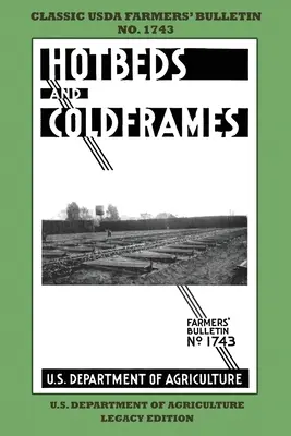 Hotbeds And Coldframes (Legacy Edition): The Classic USDA Farmers' Bulletin No. 1742 With Tips And Traditional Methods in Sustainable Vegetable Garden (El clásico boletín agrícola del USDA nº 1742 con consejos y métodos tradicionales para un huerto sostenible) - Hotbeds And Coldframes (Legacy Edition): The Classic USDA Farmers' Bulletin No. 1742 With Tips And Traditional Methods in Sustainable Vegetable Garden