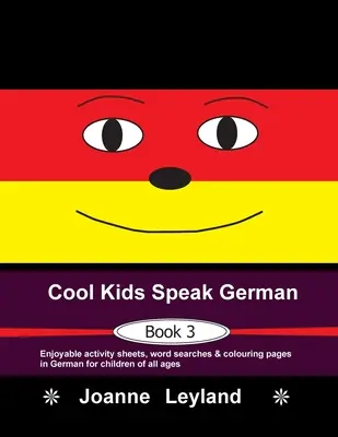 Cool Kids Speak German - Libro 3: Divertidas fichas de actividades, sopas de letras y páginas para colorear en alemán para niños de todas las edades. - Cool Kids Speak German - Book 3: Enjoyable activity sheets, word searches & colouring pages in German for children of all ages