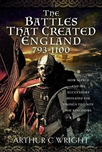 Las batallas que crearon Inglaterra 793-1100: Cómo Alfredo y sus sucesores derrotaron a los vikingos para unir los reinos - The Battles That Created England 793-1100: How Alfred and His Successors Defeated the Vikings to Unite the Kingdoms