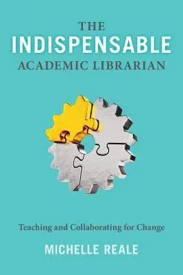 El bibliotecario académico indispensable: enseñar y colaborar para el cambio - The Indispensable Academic Librarian: Teaching and Collaborating for Change