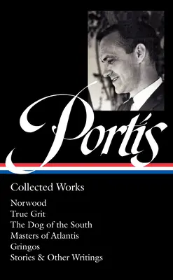 Charles Portis: Obras completas (Loa #369): Norwood / True Grit / El perro del sur / Los amos de la Atlántida / Gringos / Cuentos y otros escritos - Charles Portis: Collected Works (Loa #369): Norwood / True Grit / The Dog of the South / Masters of Atlantis / Gringos / Stories & Other Writings