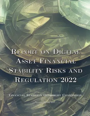 Informe sobre los riesgos y la regulación de la estabilidad financiera de los activos digitales 2022 - Report on Digital Asset Financial Stability Risks and Regulation 2022