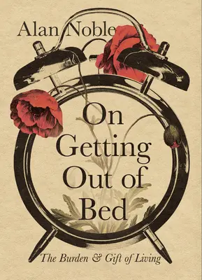 Levantarse de la cama: la carga y el don de vivir - On Getting Out of Bed: The Burden and Gift of Living