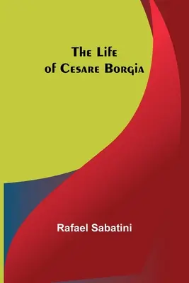 La vida de César Borgia - The Life of Cesare Borgia