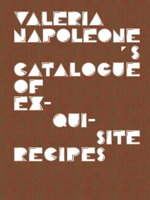 Catálogo de recetas exquisitas de Valeria Napoleone - Valeria Napoleone's Catalogue of Exquisite Recipes