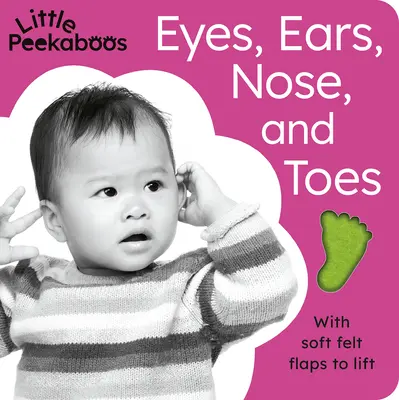 Pequeños Peekaboos: Ojos, orejas, nariz y dedos de los pies: Con suaves solapas de fieltro para levantar - Little Peekaboos: Eyes, Ears, Nose, and Toes: With Soft Felt Flaps to Lift
