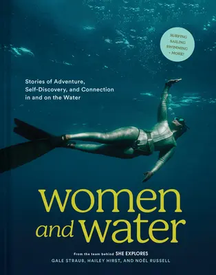 Mujeres y agua: Historias de aventura, autodescubrimiento y conexión en y sobre el agua - Women and Water: Stories of Adventure, Self-Discovery, and Connection in and on the Water