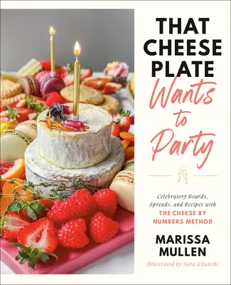 Ese plato de queso quiere fiesta: Tablas festivas, untables y recetas con el método del queso por números - That Cheese Plate Wants to Party: Festive Boards, Spreads, and Recipes with the Cheese by Numbers Method