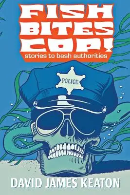 El pez muerde al policía: Historias para molestar a las autoridades - Fish Bites Cop!: Stories To Bash Authorities