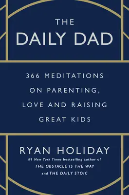 The Daily Dad: 366 meditaciones sobre la paternidad, el amor y la crianza de grandes hijos - The Daily Dad: 366 Meditations on Parenting, Love, and Raising Great Kids