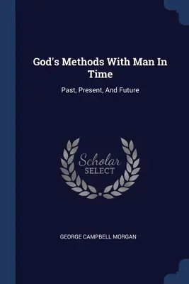 Gottes Methoden mit dem Menschen in der Zeit: Vergangenheit, Gegenwart und Zukunft - God's Methods With Man In Time: Past, Present, And Future