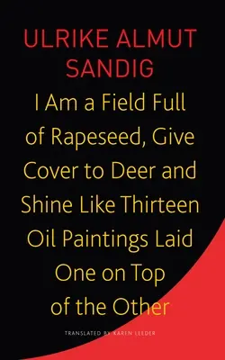 Soy un campo lleno de colza, doy cobijo a los ciervos y brillo como trece óleos colocados uno sobre otro - I Am a Field Full of Rapeseed, Give Cover to Deer and Shine Like Thirteen Oil Paintings Laid One on Top of the Other