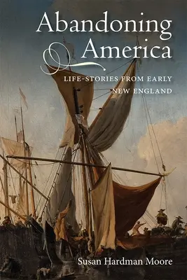 Abandonando América: Historias de vida de la Nueva Inglaterra primitiva - Abandoning America: Life-Stories from Early New England