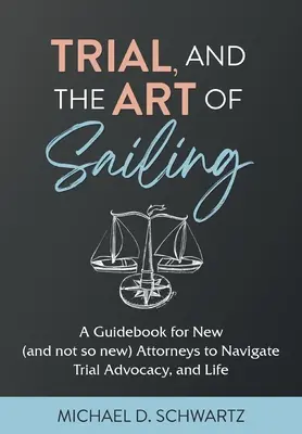 El juicio y el arte de navegar: Una guía para abogados noveles (y no tan noveles) para navegar por la defensa en juicios y por la vida - Trial and the Art of Sailing: A Guidebook for New (and Not So New) Attorneys to Navigate Trial Advocacy, and Life