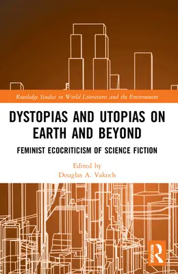 Distopías y utopías en la Tierra y más allá: Ecocrítica feminista de la ciencia ficción - Dystopias and Utopias on Earth and Beyond: Feminist Ecocriticism of Science Fiction