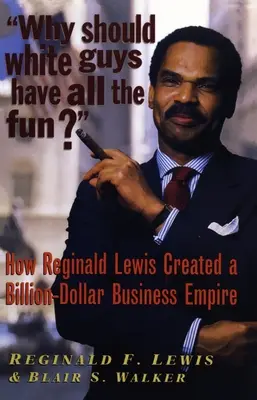 Por qué los blancos tienen toda la diversión: cómo Reginald Lewis creó un imperio empresarial multimillonario - Why Should White Guys Have All the Fun?: How Reginald Lewis Created a Billion-Dollar Business Empire