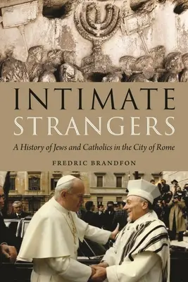 Extraños íntimos: Historia de judíos y católicos en la ciudad de Roma - Intimate Strangers: A History of Jews and Catholics in the City of Rome
