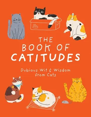 El libro de las catitudes: Dudoso ingenio y sabiduría de gatos - The Book of Catitudes: Dubious Wit & Wisdom from Cats