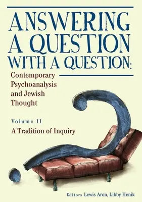 Responder a una pregunta con otra pregunta: Psicoanálisis contemporáneo y pensamiento judío (Vol. II). una tradición de investigación - Answering a Question with a Question: Contemporary Psychoanalysis and Jewish Thought (Vol. II). a Tradition of Inquiry