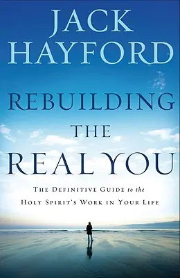 Reconstruyendo tu verdadero yo: La guía definitiva para la obra del Espíritu Santo en tu vida (Revisada) - Rebuilding the Real You: The Definitive Guide to the Holy Spirit's Work in Your Life (Revised)