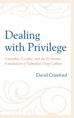 Dealing with Privilege: Cannabis, cocaína y los fundamentos económicos de la cultura suburbana de la droga - Dealing with Privilege: Cannabis, Cocaine, and the Economic Foundations of Suburban Drug Culture