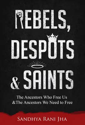 Rebeldes, déspotas y santos: Los antepasados que nos liberan y los antepasados que necesitamos liberar - Rebels, Despots, and Saints: The Ancestors Who Free Us and the Ancestors We Need to Free