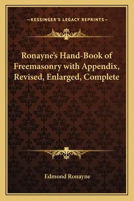 Ronayne's Hand-Book of Freemasonry with Appendix, Revised, Enlarged, Complete (El Manual de Masonería de Ronayne con Apéndice, Revisado, Ampliado y Completo) - Ronayne's Hand-Book of Freemasonry with Appendix, Revised, Enlarged, Complete