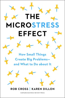 El efecto microestrés: cómo las pequeñas cosas se acumulan y crean grandes problemas, y qué hacer al respecto - The Microstress Effect: How Little Things Pile Up and Create Big Problems--And What to Do about It