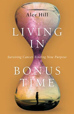 Vivir en tiempo de bonificación: Sobrevivir al cáncer, encontrar un nuevo propósito - Living in Bonus Time: Surviving Cancer, Finding New Purpose