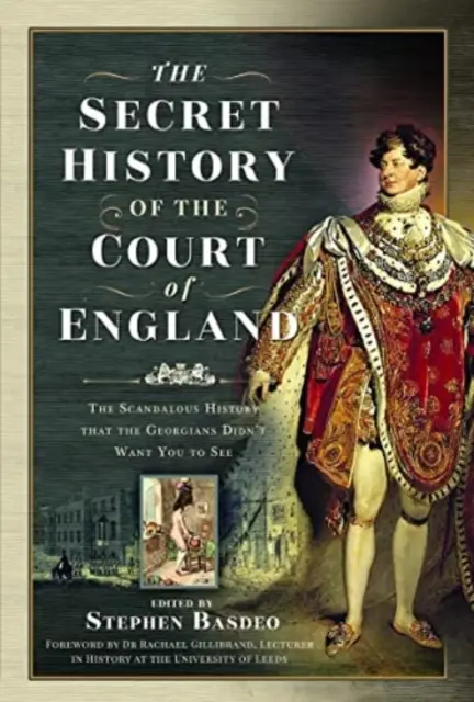 La Historia Secreta de la Corte de Inglaterra: La escandalosa historia que los georgianos no querían que vieras - The Secret History of the Court of England: The Scandalous History That the Georgians Didn't Want You to See