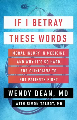 Si traiciono estas palabras: El daño moral en medicina y por qué es tan difícil para los médicos dar prioridad a los pacientes - If I Betray These Words: Moral Injury in Medicine and Why It's So Hard for Clinicians to Put Patients First