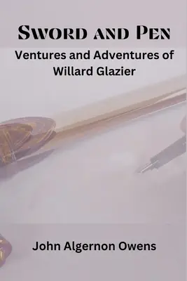 Espada y pluma: Aventuras de Willard Glazier - Sword and Pen: Ventures and Adventures of Willard Glazier