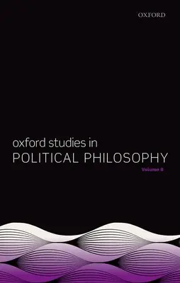 Oxford Studies in Political Philosophy Volumen 8 - Oxford Studies in Political Philosophy Volume 8