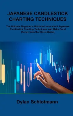 Técnicas de gráficos de velas japonesas: The Ultimate Beginner's Guide to Learn about Japanese Candlestick Charting Techniques and Make Good Money fr - Japanese Candlestick Charting Techniques: The Ultimate Beginner's Guide to Learn about Japanese Candlestick Charting Techniques and Make Good Money fr