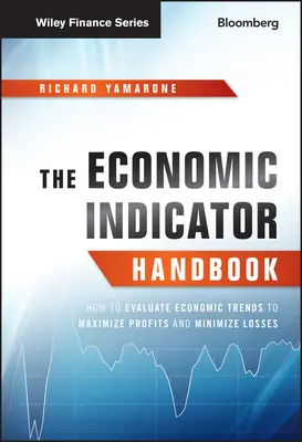 Manual de indicadores económicos: Cómo evaluar las tendencias económicas para maximizar los beneficios y minimizar las pérdidas - The Economic Indicator Handbook: How to Evaluate Economic Trends to Maximize Profits and Minimize Losses