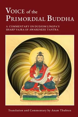 La voz del Buda primordial: Comentario sobre el Tantra del Vajra Agudo de la Conciencia de Dudjom Lingpa - Voice of the Primordial Buddha: A Commentary on Dudjom Lingpa's Sharp Vajra of Awareness Tantra