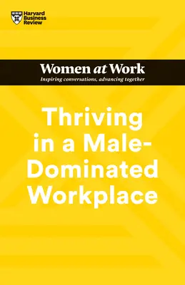Cómo prosperar en un lugar de trabajo dominado por hombres (HBR Women at Work Series) - Thriving in a Male-Dominated Workplace (HBR Women at Work Series)