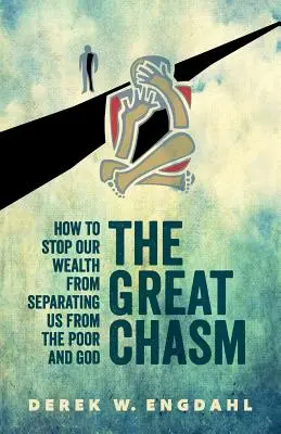 El gran abismo: Cómo impedir que nuestra riqueza nos separe de los pobres y de Dios - The Great Chasm: How to Stop Our Wealth from Separating Us from the Poor and God