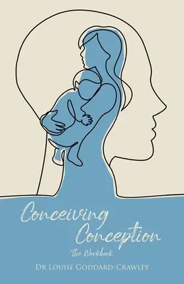 Concebir la Concepción: El nuevo enfoque psicológico para liberar al bebé que llevas dentro - Conceiving Conception: The New Psychological Approach to Unlocking the Baby in You