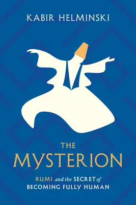 El Mysterion: Rumi y el secreto de llegar a ser plenamente humano - The Mysterion: Rumi and the Secret of Becoming Fully Human