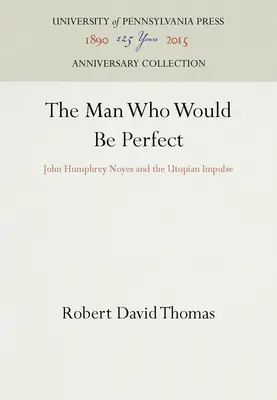 El hombre que sería perfecto: John Humphrey Noyes y el impulso utópico - The Man Who Would Be Perfect: John Humphrey Noyes and the Utopian Impulse