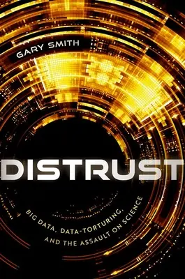 Desconfianza: Big Data, la tortura de datos y el asalto a la ciencia - Distrust: Big Data, Data-Torturing, and the Assault on Science