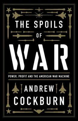 El botín de guerra: poder, beneficios y la maquinaria bélica estadounidense - The Spoils of War: Power, Profit and the American War Machine