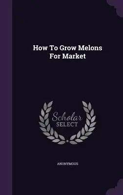 Cómo cultivar melones para el mercado - How To Grow Melons For Market