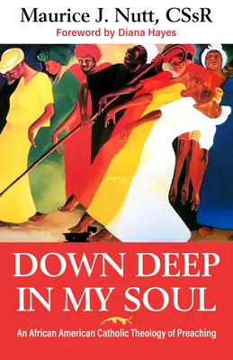 Down Deep in My Soul: An African American Catholic Theology of Preaching (En lo profundo de mi alma: una teología católica afroamericana de la predicación) - Down Deep in My Soul: An African American Catholic Theology of Preaching