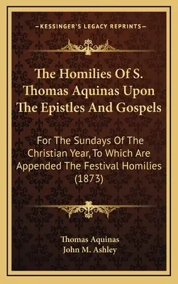 Las Homilías de Santo Tomás de Aquino sobre las Epístolas y los Evangelios: Para los domingos del año cristiano, a las que se adjuntan las Homilías festivas (1 - The Homilies of S. Thomas Aquinas Upon the Epistles and Gospels: For the Sundays of the Christian Year, to Which Are Appended the Festival Homilies (1