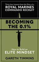 Convertirse en el 0,1%: Treinta y cuatro lecciones extraídas del diario de un recluta de los Royal Marines. - Becoming the 0.1% - Thirty-four lessons from the diary of a Royal Marines Commando Recruit