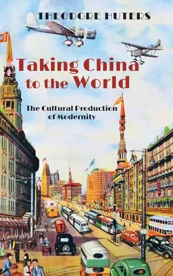 Llevar China al mundo: La producción cultural de la modernidad - Taking China to the World: The Cultural Production of Modernity