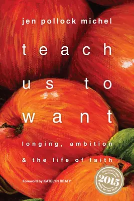 Enséñanos a querer: Anhelo, ambición y vida de fe - Teach Us to Want: Longing, Ambition & the Life of Faith