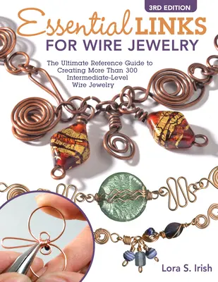 Essential Links for Wire Jewelry, 3ª edición: La guía de referencia definitiva para crear más de 300 eslabones de joyería de alambre de nivel intermedio - Essential Links for Wire Jewelry, 3rd Edition: The Ultimate Reference Guide to Creating More Than 300 Intermediate-Level Wire Jewelry Links